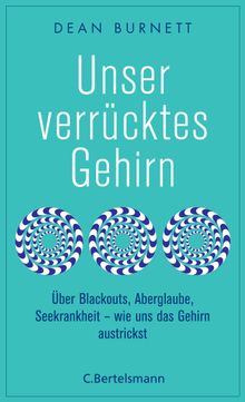 Unser verrcktes Gehirn.  Dean Burnett