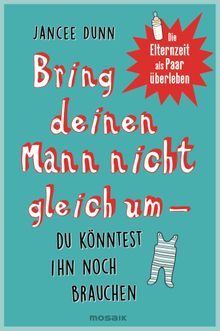 Bring deinen Mann nicht gleich um, du knntest ihn noch brauchen.  Bettina Spangler