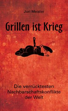 Grillen ist Krieg!.  Juri Meister