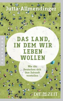 Das Land, in dem wir leben wollen.  Jutta Allmendinger