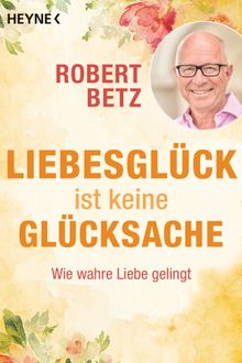 Liebesglck ist keine Glcksache.  Robert Betz