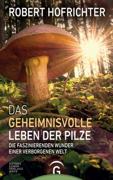 Das geheimnisvolle Leben der Pilze.  Robert Hofrichter