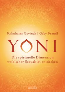 Yoni - die spirituelle Dimension weiblicher Sexualitt entdecken.  Kalashatra Govinda