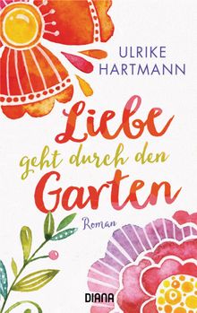 Liebe geht durch den Garten.  Ulrike Hartmann