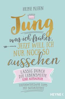 Jung war ich frher, jetzt will ich nur noch so aussehen.  Heike Kleen