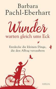 Wunder warten gleich ums Eck.  Barbara Pachl-Eberhart