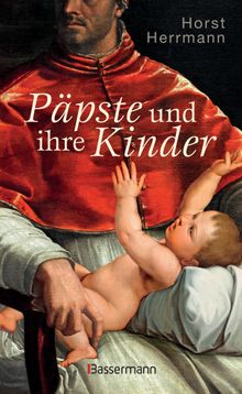 Ppste und ihre Kinder. Die etwas andere Papstgeschichte.  Horst Herrmann