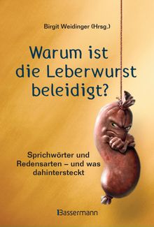 Warum ist die Leberwurst beleidigt?.  Birgit Weidinger