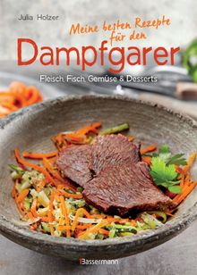 Meine besten Rezepte fr den Dampfgarer.  Julia Holzer