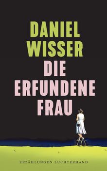 Die erfundene Frau.  Daniel Wisser