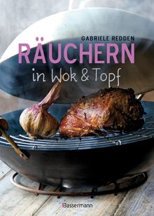 Ruchern in Wok und Topf - einfache Rezepte fr einzigartige Geschmackserlebnisse. Fr Fisch, Fleisch und Gemse.  Gabriele Redden Rosenbaum