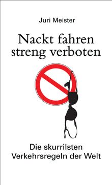 Nackt fahren streng verboten. Die skurrilsten Verkehrsregeln der Welt.  Juri Meister