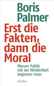 Erst die Fakten, dann die Moral.  Boris Palmer