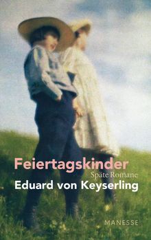 Feiertagskinder - Spte Romane.  Eduard von Keyserling