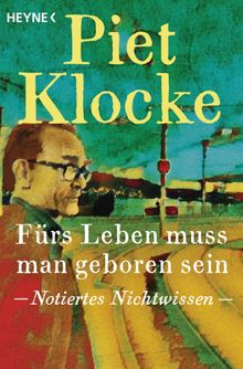 Frs Leben muss man geboren sein.  Piet Klocke