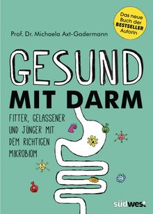 Gesund mit Darm. Fitter, gelassener und jnger mit dem richtigen Mikrobiom.  Michaela Axt-Gadermann