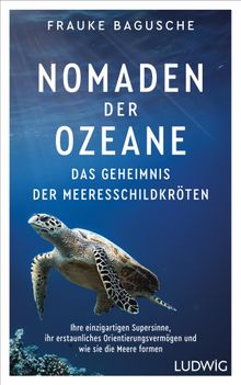 Nomaden der Ozeane  Das Geheimnis der Meeresschildkrten.  Frauke Bagusche