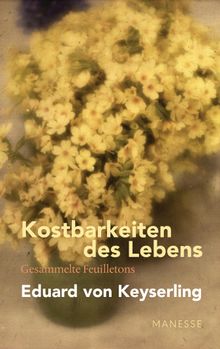 Kostbarkeiten des Lebens - Gesammelte Feuilletons und Prosa.  Horst Lauinger