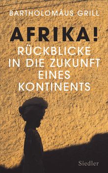 Afrika! Rckblicke in die Zukunft eines Kontinents.  Bartholomus Grill