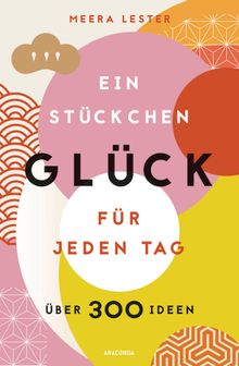 Ein Stckchen Glck fr jeden Tag (Glcklich werden, achtsam leben und  Lebensqualitt verbessern mit einfachen Glcks-Hacks).  Anja Keller