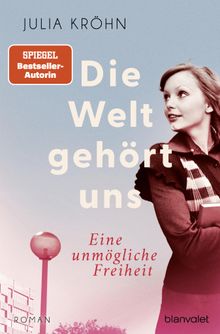 Die Welt gehrt uns  - Eine unmgliche Freiheit -.  Julia Krhn