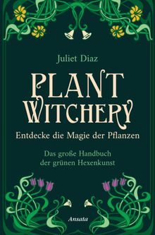 Plant Witchery  Entdecke die Magie der Pflanzen.  Diane von Weltzien