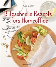 Blitzschnelle Rezepte (nicht nur) frs Homeoffice. Schneller als der Lieferservice. Einfache, leckere und gesunde Mahlzeiten, die auch Kindern schmecken.  Anne Lucas