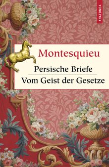 Persische Briefe. Vom Geist der Gesetze.  Charles-Louis Secondat Montesquieu