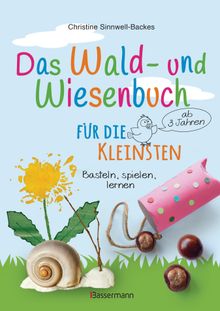 Das Wald- und Wiesenbuch fr die Kleinsten. Basteln, spielen, lernen ab 3 Jahren.  Christine Sinnwell-Backes