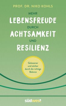 Mehr Lebensfreude durch Achtsamkeit und Resilienz.  Niko Kohls