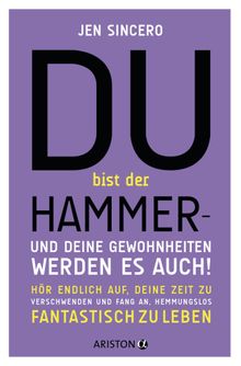 Du bist der Hammer  und deine Gewohnheiten werden es auch!.  Elisabeth Schmalen