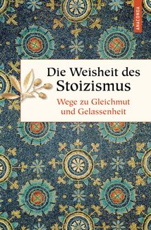 Die Weisheit des Stoizismus. Wege zu Gleichmut und Gelassenheit.  Erich Ackermann