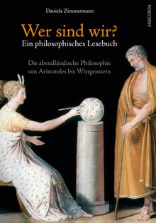 Wer sind wir? Ein philosophisches Lesebuch. Die abendlndische Philosophie von Aristoteles bis Wittgenstein.  Daniela Zimmermann