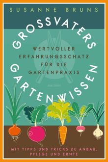 Grovaters Gartenwissen. Wertvoller Erfahrungsschatz fr die Gartenpraxis. Mit Tipps und Tricks zu Anbau, Pflege und Ernte.  Susanne Bruns