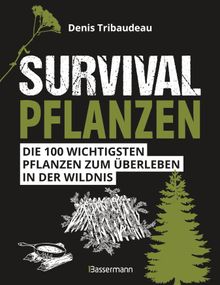 Survivalpflanzen. Die 100 wichtigsten Pflanzen zum berleben in der Wildnis.  Wiebke Krabbe