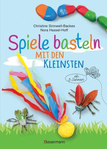 Spiele basteln mit den Kleinsten. 25 einfache Bastelprojekte mit Haushaltsmaterialien fr Kinder ab 3 Jahren.  Christine Sinnwell-Backes