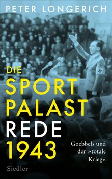 Die Sportpalast-Rede 1943.  Peter Longerich