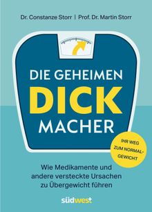 Die geheimen Dickmacher  - Wie Medikamente und andere versteckte Ursachen zu bergewicht fhren.  Martin Prof. Dr. Storr