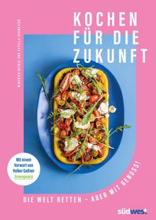 Kochen fr die Zukunft  - Die Welt retten - aber mit Genuss!.  Estella Schweizer