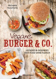 Vegane Burger & Co - Die besten Rezepte fr leckeres Fast Food ohne Fleisch -.  Michaela Russmann