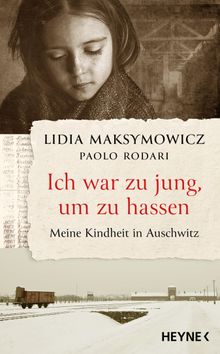 Ich war zu jung, um zu hassen. Meine Kindheit in Auschwitz.  Lidia Maksymowicz