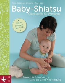 Baby-Shiatsu - Glcksgriffe fr Winzlinge.  karin Kalbantner-Wernicke