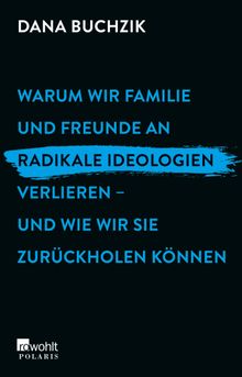 Warum wir Familie und Freunde an radikale Ideologien verlieren  und wie wir sie zurckholen knnen.  Dana Buchzik