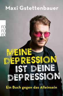 Meine Depression ist deine Depression.  Maxi Gstettenbauer