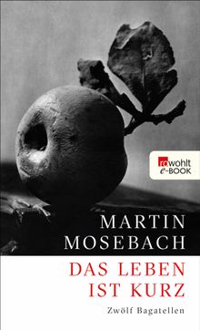 Das Leben ist kurz.  Martin Mosebach