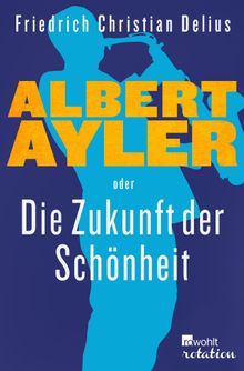 Albert Ayler oder Die Zukunft der Schnheit.  Friedrich Christian Delius