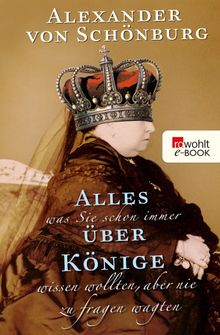 Alles, was Sie schon immer ber Knige wissen wollten, aber nie zu fragen wagten.  Alexander Graf von Schnburg