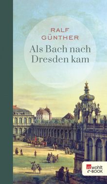 Als Bach nach Dresden kam.  Ralf Gnther