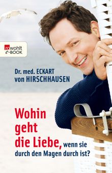 Wohin geht die Liebe, wenn sie durch den Magen durch ist?.  Dr. med. Eckart von Hirschhausen