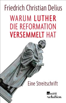 Warum Luther die Reformation versemmelt hat.  Friedrich Christian Delius